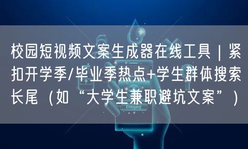 校园短视频文案生成器在线工具｜紧扣开学季/毕业季热点+学生群体搜索长尾（如“大学生兼职避坑文案”）