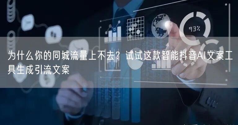 为什么你的同城流量上不去？试试这款智能抖音AI文案工具生成引流文案