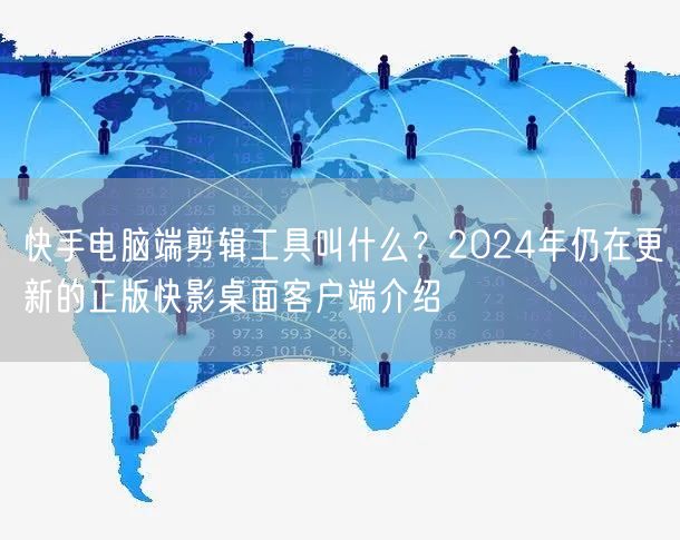 快手电脑端剪辑工具叫什么？2024年仍在更新的正版快影桌面客户端介绍