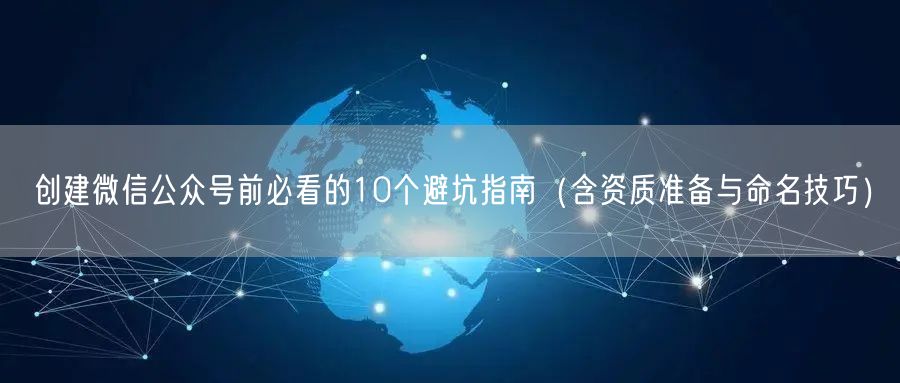 创建微信公众号前必看的10个避坑指南（含资质准备与命名技巧）