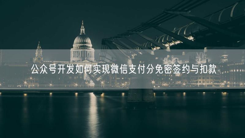 公众号开发如何实现微信支付分免密签约与扣款