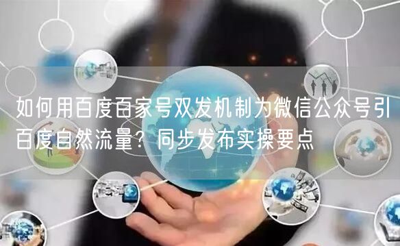 如何用百度百家号双发机制为微信公众号引百度自然流量？同步发布实操要点