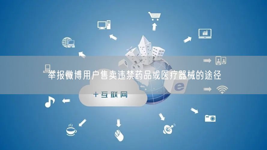 举报微博用户售卖违禁药品或医疗器械的途径