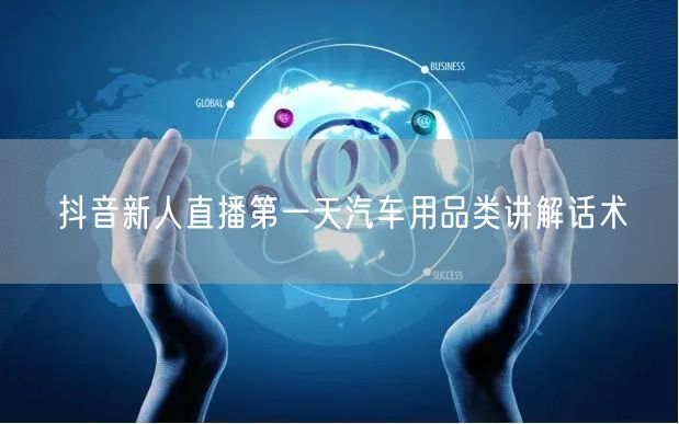抖音新人直播第一天汽车用品类讲解话术